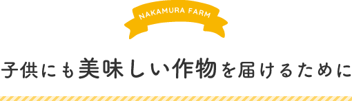 子供にも美味しい作物を届けるために